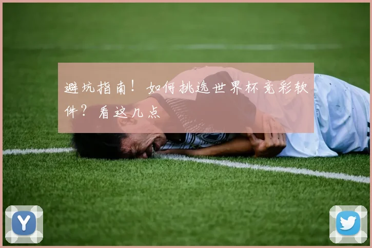 避坑指南！如何挑选世界杯竞彩软件？看这几点