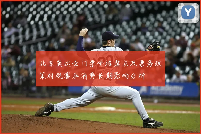 北京奥运会门票价格盘点及票务政策对观赛和消费长期影响分析
