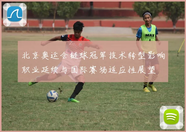 北京奥运会链球冠军技术转型影响职业延续与国际赛场适应性展望